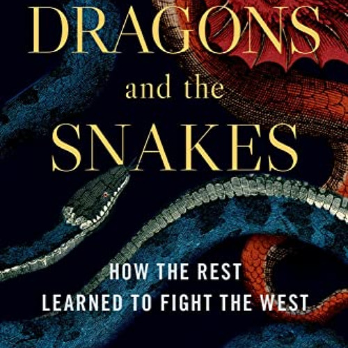 [READ] EBOOK 📔 The Dragons and the Snakes: How the Rest Learned to Fight the West by