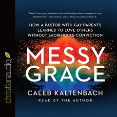 VIEW PDF 📬 Messy Grace: How a Pastor with Gay Parents Learned to Love Others Without