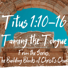 Taming the Tongue Titus 1:10-16 July 27, 2025
