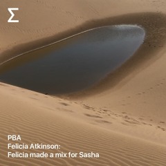 PBA – Felicia Atkinson: Felicia made a mix for Sasha
