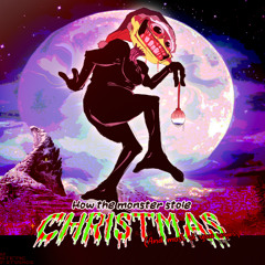 HOW THE MONSTER STOLE CHRISTMAS (And most of your organs)