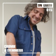 ON EARTH 015: CROMIE & EFEMMERA