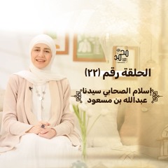 الحلقة (٢٢) : إسلام الصحابي سيدنا عبد الله بن مسعود رضي الله عنه