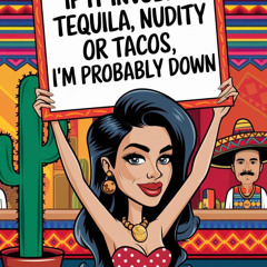 Tequila, Nudity or Tacos