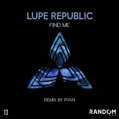 Lupe Republic - Find Me (RYAN Remix) [Random Rec]
