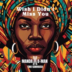 MANDA,B - MAN X Tino Kanhoush - Wish I Didn't Miss You (Radio Edit)