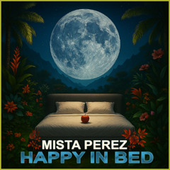 Mista Perez - Happy in Bed