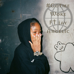 Gotmewoke #ft. (JayAngelic)
