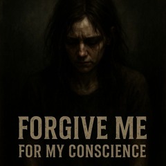 Forgive Me (For My Conscience)
