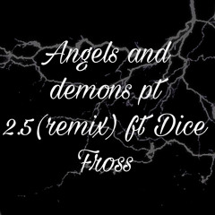 Angels and demons pt2 remix ft Dice Fross