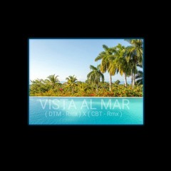 Vista Al Mar X ( DTM - Rmx ) X ( CBT - Rmx )