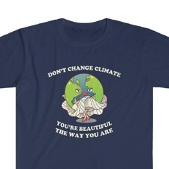 Don't Change Climate You're Beautiful The Way You Are Shirt