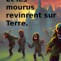 Chapitre 14 : Et les mourus revinrent sur Terre.