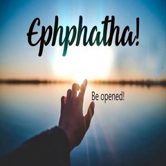 Ephphatha. Be Opened - September 8, 2024