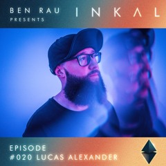 Ben Rau presents INKAL Episode 020 Lucas Alexander
