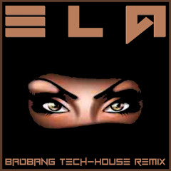 Ela (BadBANG Tech-House Remix)