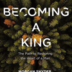 FREE EBOOK 🖊️ Becoming a King: The Path to Restoring the Heart of a Man by  Morgan S