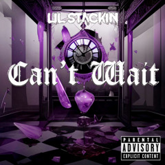 CANT WAIT BY LIL STACKIN