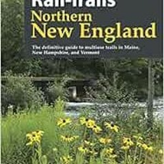Access PDF 💓 Rail-Trails Northern New England: The definitive guide to multiuse trai