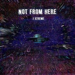 NOT FROM HERE Ft. J-Xtreme