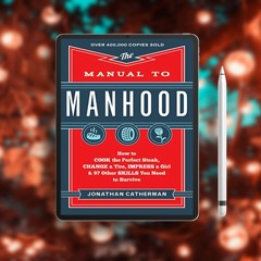 The Manual to Manhood: How to Cook the Perfect Steak, Change a Tire, Impress a Girl & 97 Other