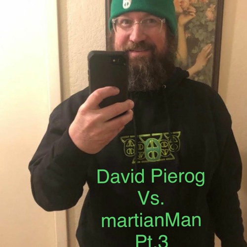 David Pierog Vs martianMan pt3