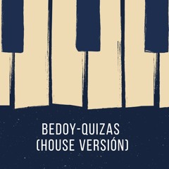 BEDOY- QUIZAS ( HOUSE VERSION)