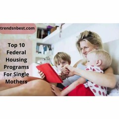 Top 10 Federal Housing Programs For Single Mothers