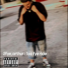 TOO FYE RIDE