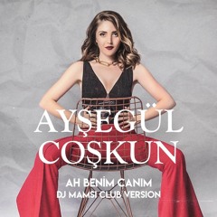 Ayşegül Coşkun - Ah Benim Canım (Dj Mamsi Remix)