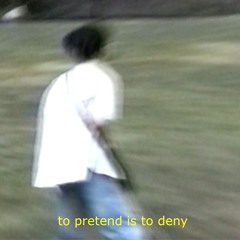 to pretend is to deny