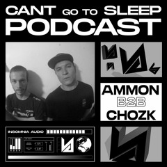Can't Go To Sleep Podcast 02 #02. AMMON B2B CHOZK x Insomnia Audio