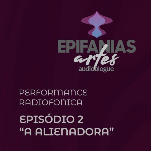 Epifanias Artes - Episódio 2 - "A alienadora"