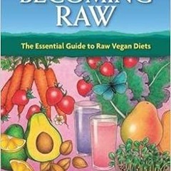 Access EBOOK 📗 Becoming Raw: The Essential Guide to Raw Vegan Diets by Brenda Davis,