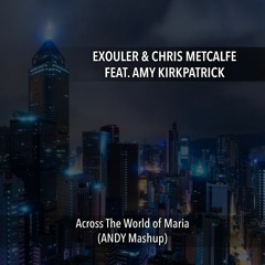Exouler & Chris Metcalfe Feat. Amy Kirkpaptrick - Across The World of Maria (ANDY Mashup)