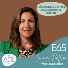 E65: O vício dos ecrãs, ghosting e outras realidades da tecnologia, com Ivone Patrão⁣