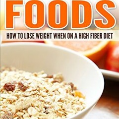 [FREE] PDF 📙 High Fiber Foods: How To Lose Weight When On A High Fiber Diet by  Erik