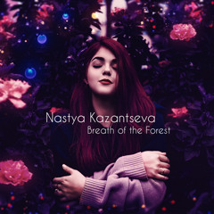 Nastya Kazantseva - Breath of the Forest