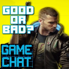 IS CYBERPUNK 2077 GOOD OR BAD? - Game Chat Ep. 26