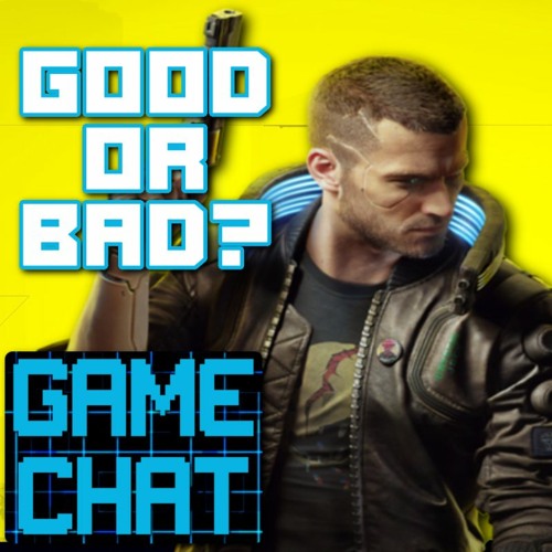 IS CYBERPUNK 2077 GOOD OR BAD? - Game Chat Ep. 26