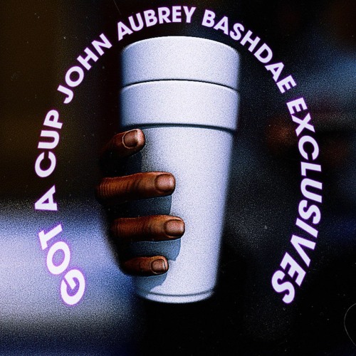 johnaubrey - Got A Cup  (Prod. methboiswag) [BASHDAE EXCLUSIVE]