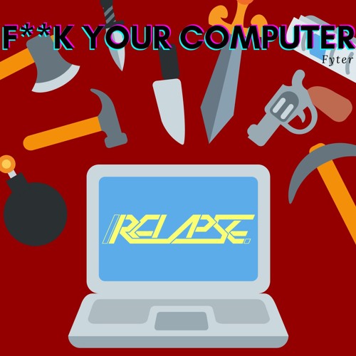 F**k Your Computer [/RELAPSE.]
