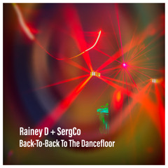 Rainey D + SergCo - Back-To-Back To The Dancefloor