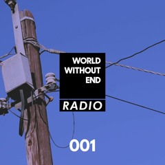 World Without End Radio #001
