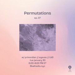 Permutations 07 w/ Primordian // Egavas // L&D @ 8 Ball Radio