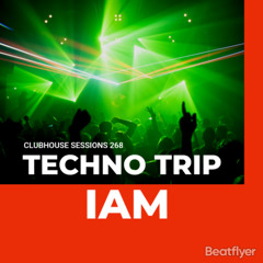 CLUBHOUSE SESSIONS 268 TECHNO TRIP - IAM