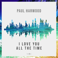 Paul Harwood - I Love You All The Time [Xclusive Records] 11.07.2025.