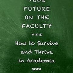 #! Your Future on the Faculty: How to Survive and Thrive in Academia BY: Joshua Schimel (Author
