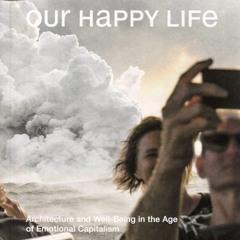 [READ] ⚡PDF✔ Our Happy Life: Architecture and Well-Being in the Age of Emotional