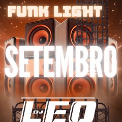 FUNK LIGHT MES DE SETEMBRO 2024 =  ULTIMA DESSE ANO AGR SO O SETMIXADO 06 DJ LEO DA TURQUIA